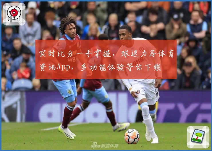 实时比分一手掌握,球迷力荐体育资讯App,多功能体验等你下载
