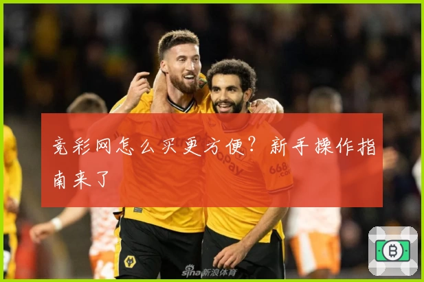 竞彩网怎么买更方便？新手操作指南来了