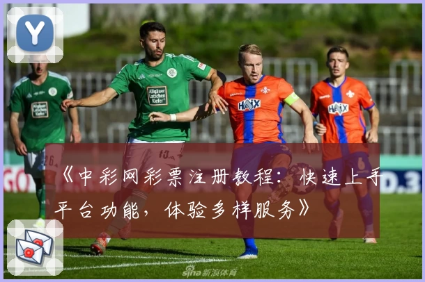 《中彩网彩票注册教程：快速上手平台功能，体验多样服务》