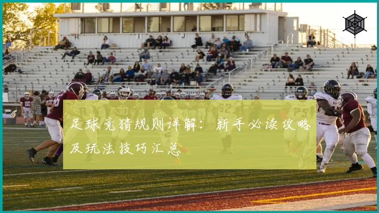 足球竞猜规则详解：新手必读攻略及玩法技巧汇总