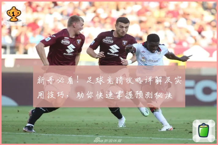 新手必看！足球竞猜攻略详解及实用技巧，助你快速掌握预测秘诀