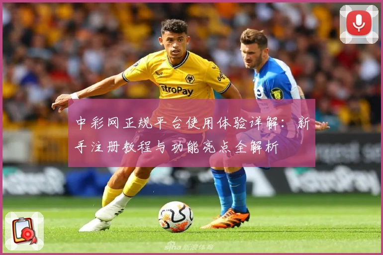 中彩网正规平台使用体验详解：新手注册教程与功能亮点全解析