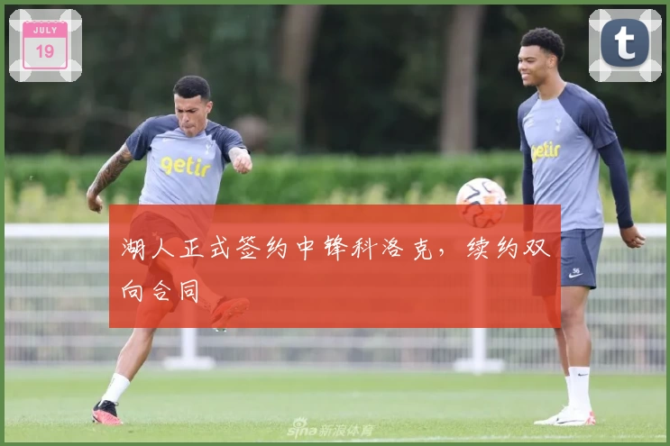 湖人正式签约中锋科洛克，续约双向合同