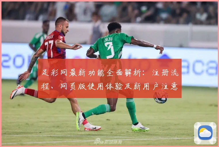 足彩网最新功能全面解析：注册流程、网页版使用体验及新用户注意事项详解