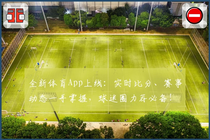 全新体育App上线:实时比分、赛事动态一手掌握,球迷圈力荐必备!