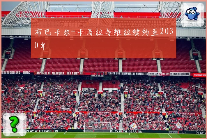 布巴卡尔-卡马拉与维拉续约至2030年